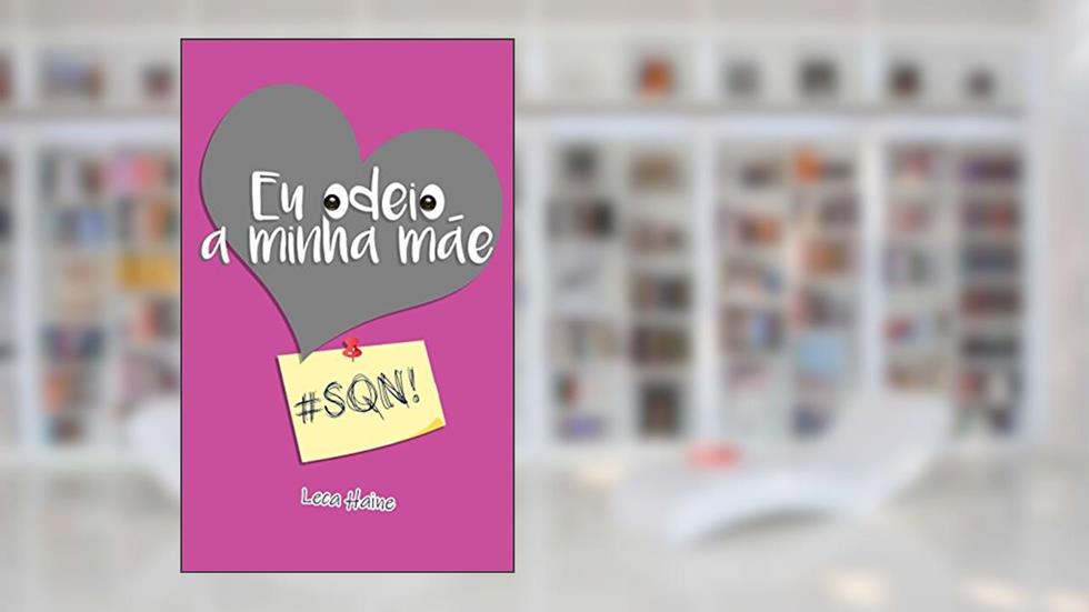 Eu odeio a minha mãe: #SQN!, do autor Leca Haine