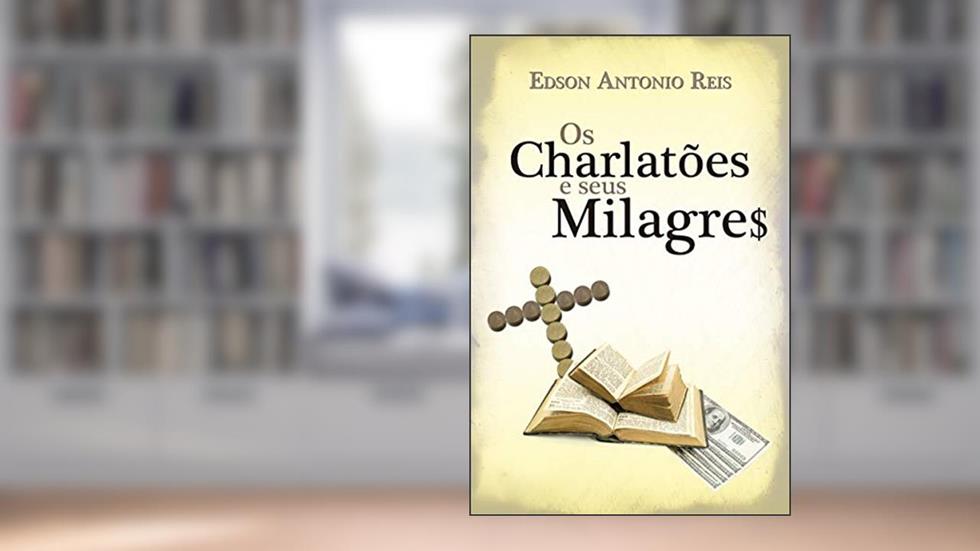 Os CHARLATÕES e Seus Milagre$, do autor Edson Antonio dos Reis
