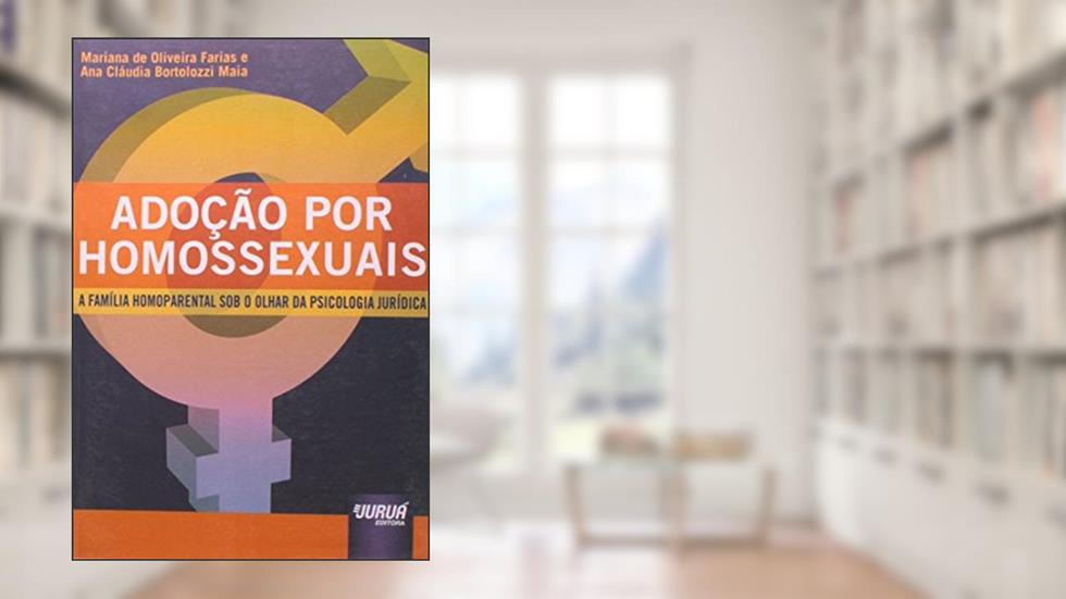 Adoção por Homossexuais - A Família Homoparental sob o Olhar da Psicologia Jurídica, do autor Mariana de Oliveira Farias; Ana Cláudia Bortolozzi
