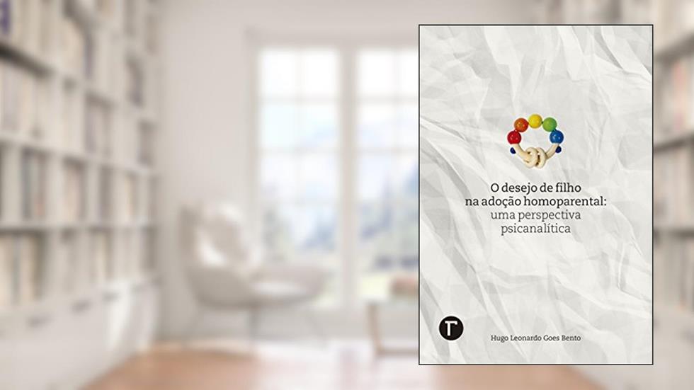 O desejo de filho na adoção homoparental: Uma perspectiva psicanalítica, do autor Hugo Leonardo Goes Bento