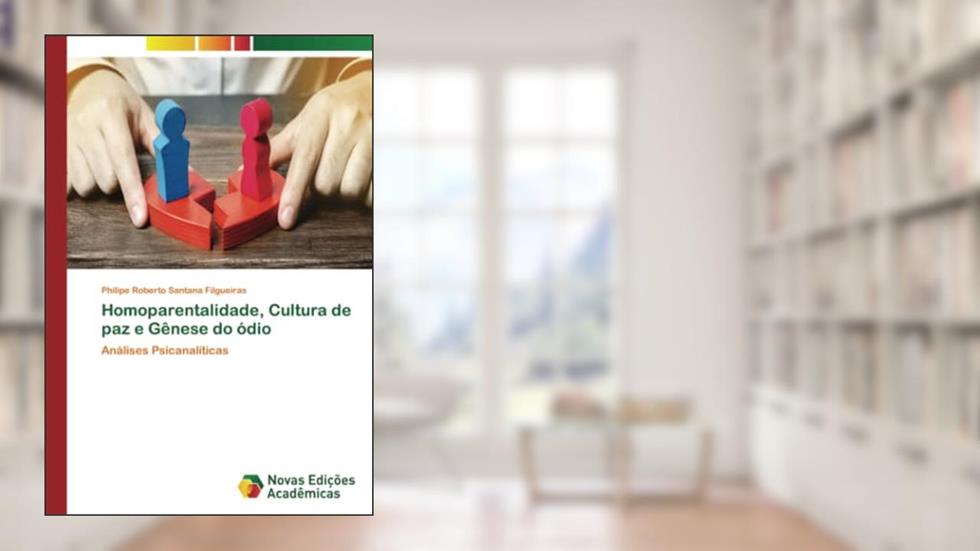 Homoparentalidade, Cultura de paz e Gênese do ódio: Análises Psicanalíticas, do autor Philipe Roberto Santana Filgueiras