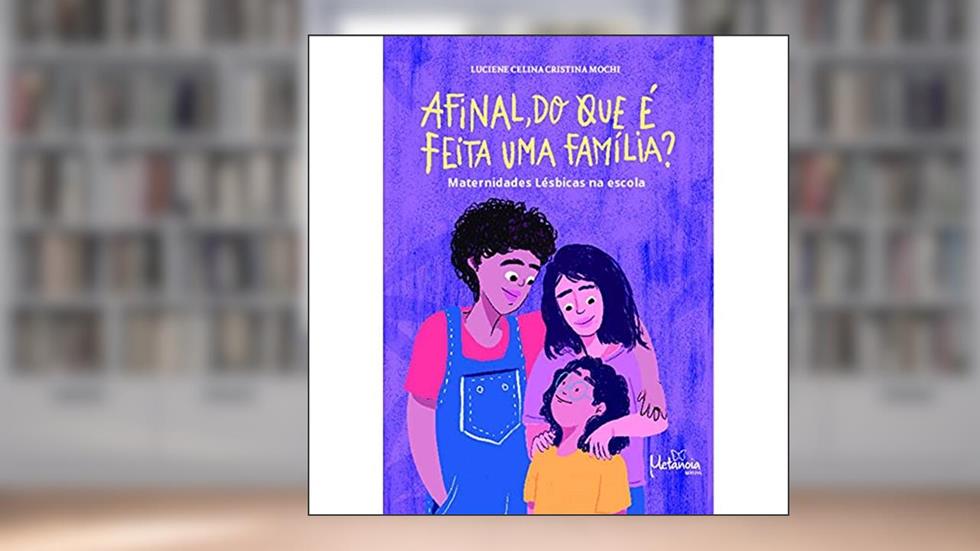 Afinal, do que é Feita uma Família?: Maternidades Lésbicas na Escola, do autor Luciene Celina Cristina Mochi