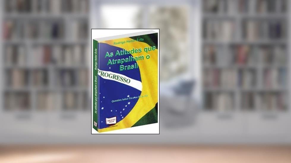 As Atitudes que Atrapalham o Brasil. Questões Sobre Ética no Dia a Dia, do autor Rodrigo Heitor Ávila