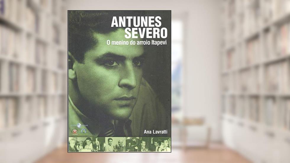 Antunes Severo: o Menino do Arroio Itapevi, do autor Ana Lavratti