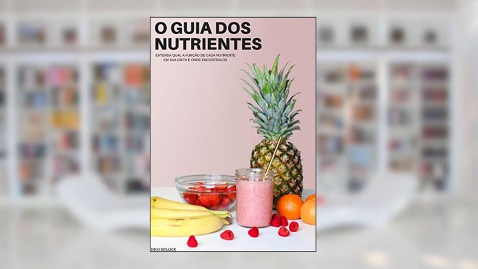 GUIA DOS NUTRIENTES: CONHEÇA A FUNÇÃO DE CADA SUPLEMENTO E SUAS PROPRIEDADES, do autor Nico Bellick