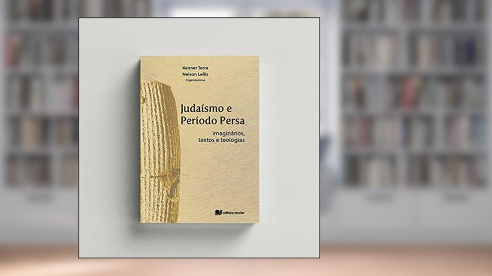 Judaísmo e Período Persa: Imaginários, textos e teologias - Kenner Terra e Nelson Lellis (orgs.), do autor Não Informado