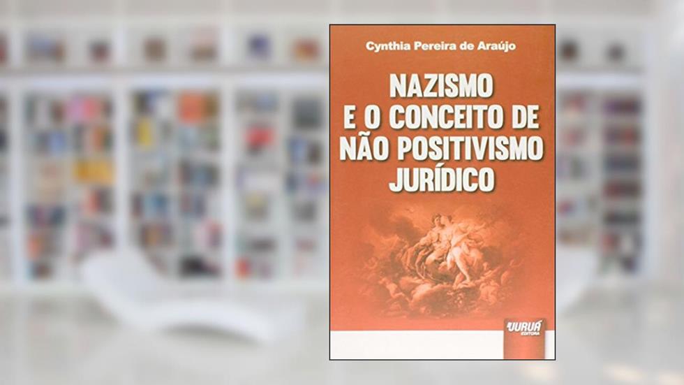 Nazismo e o Conceito de Não Positivismo Jurídico, do autor Cynthia Pereira de Araújo