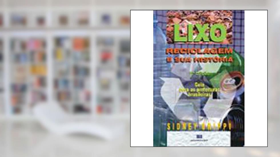 Lixo, Reciclagem e sua História: Guia Para as Prefeituras Brasileiras, do autor Sidney Grippi