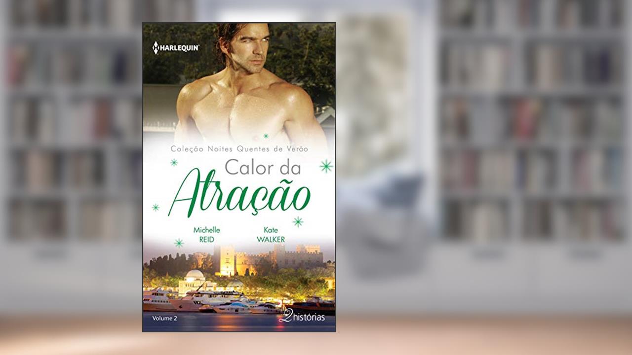 Calor da Atração (Harlequin Coleção Noites Quentes de Verão Livro 2), do autor Michelle Reid; Kate Walker
