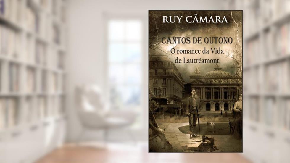 CANTOS DE OUTONO, ROMANCE DA VIDA DE LAUTRÉAMONT, do autor RUY CAMARA