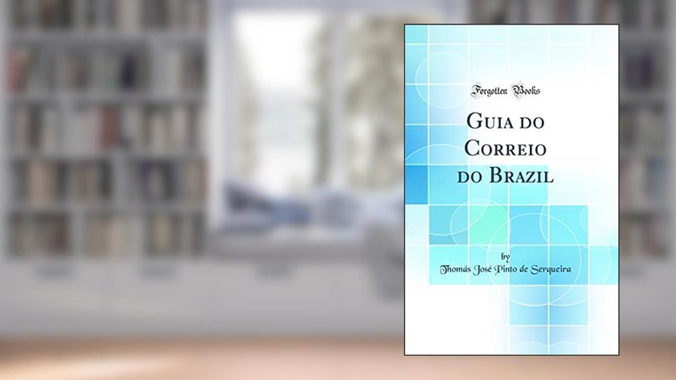 Guia do Correio do Brazil (Classic Reprint), do autor Thomás José Pinto de Serqueira