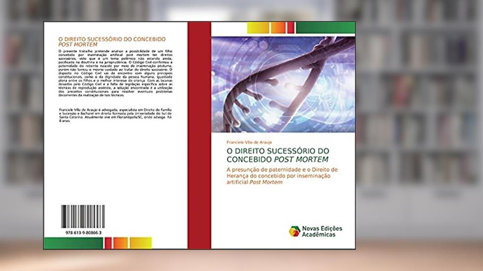 O DIREITO SUCESSÓRIO DO CONCEBIDO POST MORTEM: A presunção de paternidade e o Direito de Herança do concebido por inseminação artificial Post Mortem, do autor Franciele Villa de Araujo