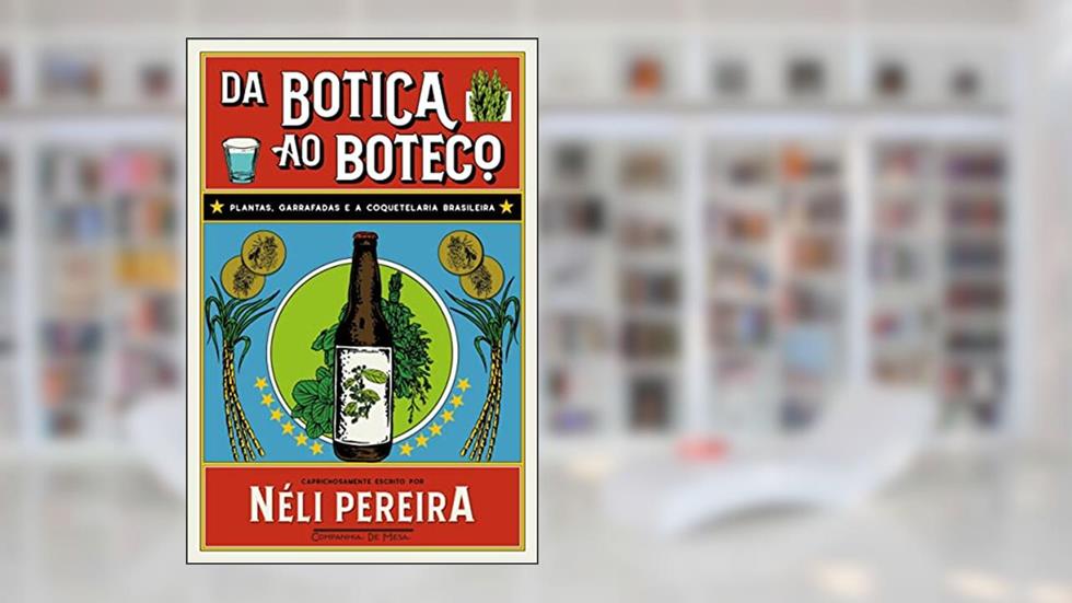 Da botica ao boteco: Plantas, garrafadas e a coquetelaria brasileira, do autor Néli Pereira