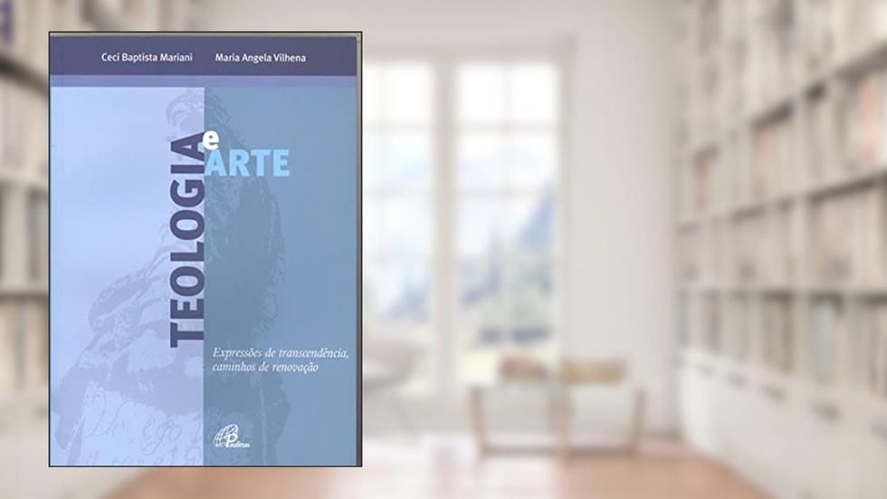Teologia e Arte - Coleção Teologia na Universidade, do autor Ceci Baptista Mariani; Maria Ângela Vilhena