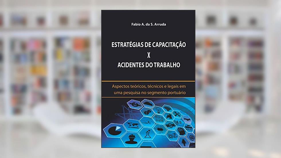 ESTRATÉGIAS DE CAPACITAÇÃO X ACIDENTES DO TRABALHO, do autor Fabio A. da S. Arruda