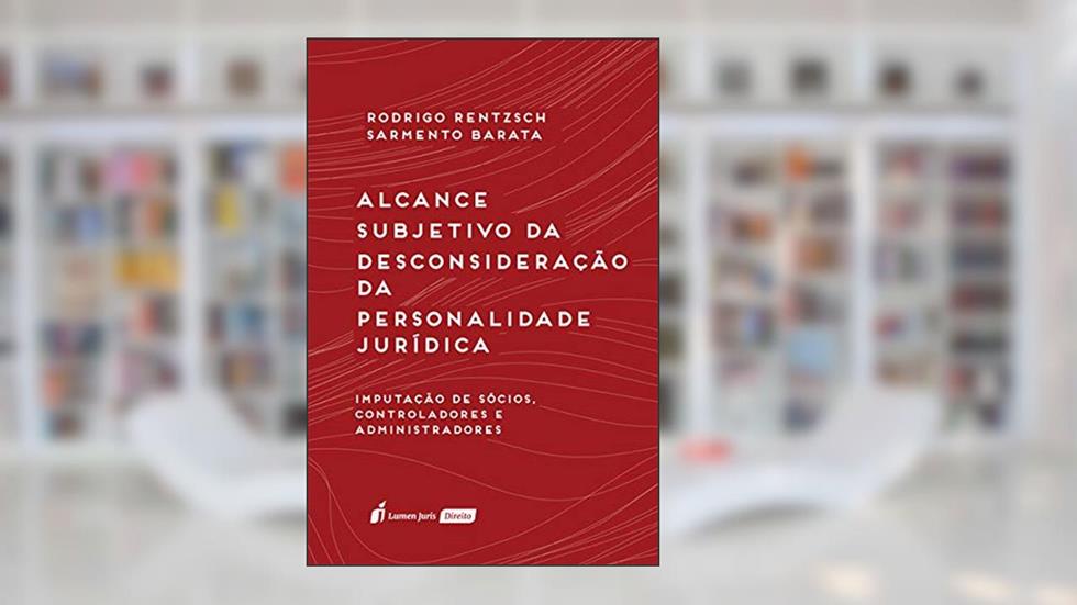 Alcance Subjetivo da Desconsideração da Personalidade Jurídica - 2020, do autor Rodrigo Rentzsch Sarmento Barata