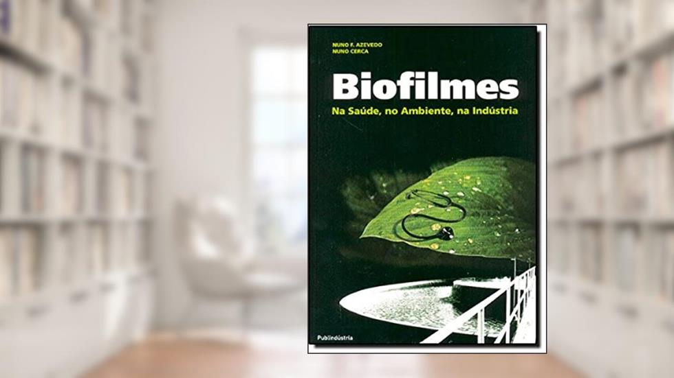 Biofilmes. Na Saúde, No Ambiente, Na Indústria, do autor Nuno Cerca; Nuno F. Azevedo