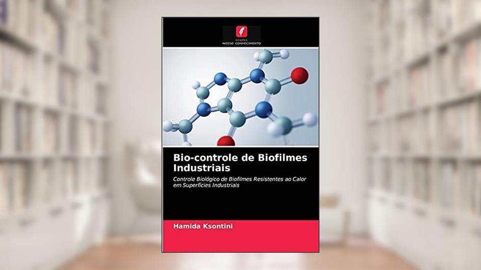 Bio-controle de Biofilmes Industriais: Controle Biológico de Biofilmes Resistentes ao Calor em Superfícies Industriais, do autor Hamida Ksontini