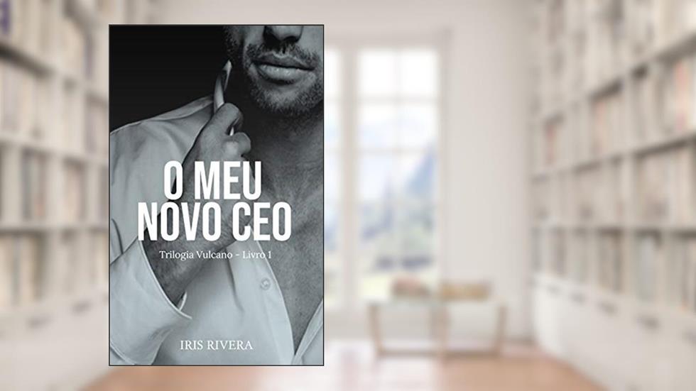 O Meu Novo CEO : Trilogia Vulcano, do autor Iris Rivera