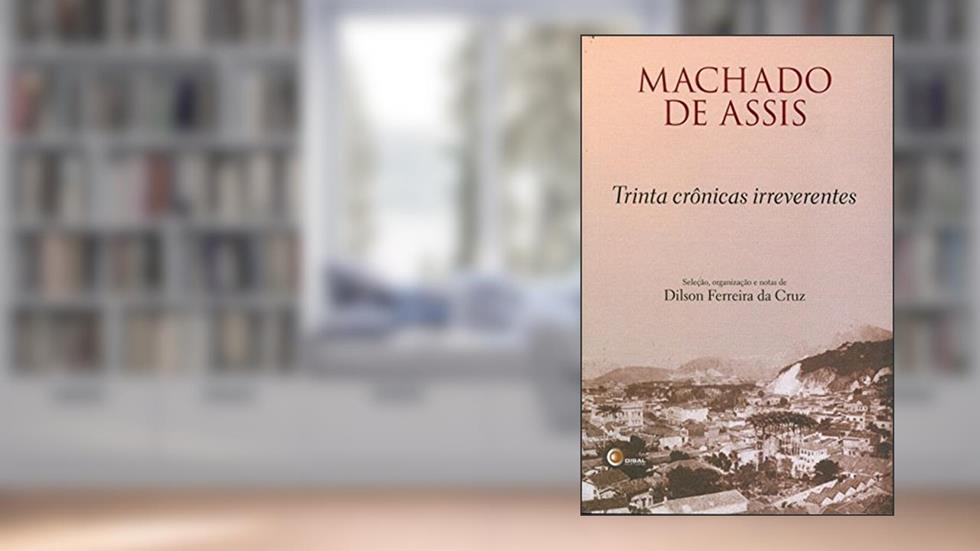 Trinta crônicas irreverentes de Machado de Assis, do autor Machado de Assis