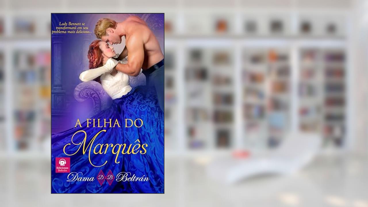 A filha do Marquês: Quando o amor aparecer, não resista. (As Filhas Livro 1), do autor Dama Beltrán