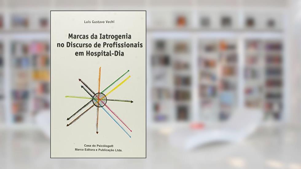 Marcas da Iatrogenia no Discurso de Profissionais em Hospital-dia, do autor Luís Gustavo Vechi