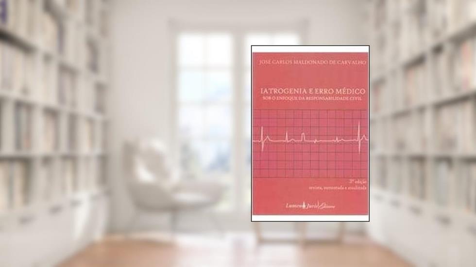 Iatrogenia e Erro Médico Sob o Enfoque da Responsabilidade Civil, do autor José Carlos Maldonado De Carvalho
