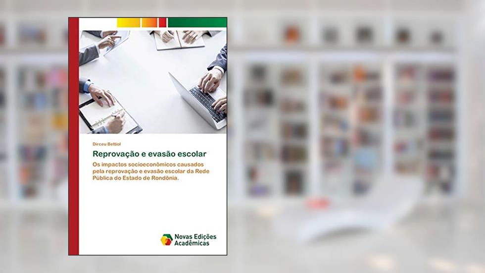 Reprovação e evasão escolar: Os impactos socioeconômicos causados pela reprovação e evasão escolar da Rede Pública do Estado de Rondônia., do autor Dirceu Bettiol