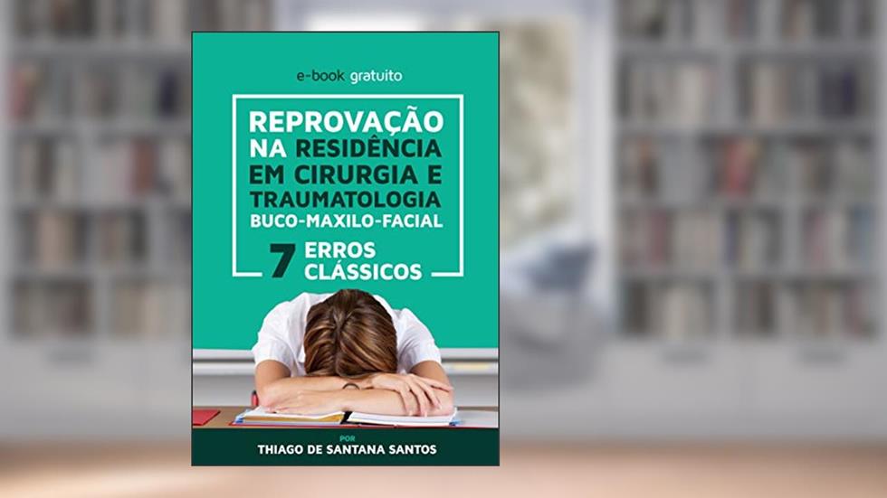 REPROVAÇÃO NA RESIDÊNCIA EM CIRURGIA E TRAUMATOLOGIA BUCO- MAXILO-FACIAL: 7 ERROS CLÁSSICOS: MaxilloFacial Education: Preparatório para Residência em CTBMF, do autor Thiago de Santana Santos