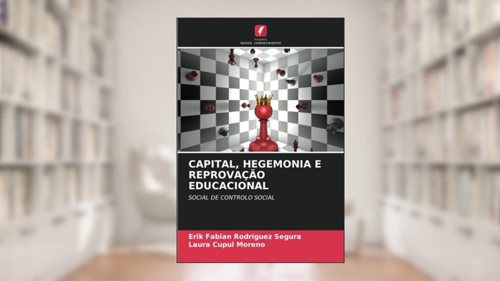 CAPITAL, HEGEMONIA E REPROVAÇÃO EDUCACIONAL: SOCIAL DE CONTROLO SOCIAL, do autor Erik Fabián Rodríguez Segura; Laura Cupul Moreno