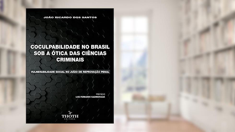 COCULPABILIDADE NO BRASIL SOB A ÓTICA DAS CIÊNCIAS CRIMINAIS: VULNERABILIDADE SOCIAL NO JUÍZO DE REPROVAÇÃO PENAL, do autor JOÃO RICARDO DOS SANTOS