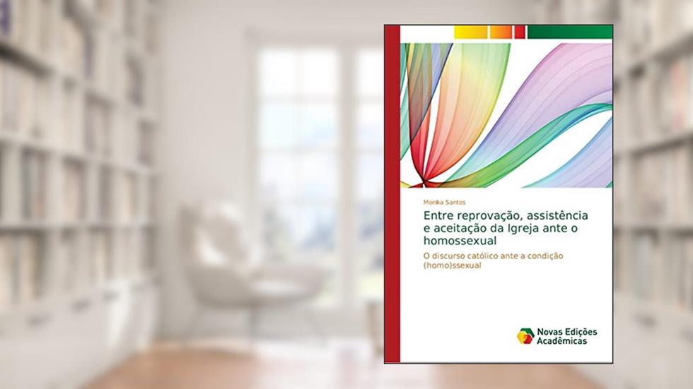 Entre reprovação, assistência e aceitação da Igreja ante o homossexual: O discurso católico ante a condição (homo)ssexual, do autor Monika Santos