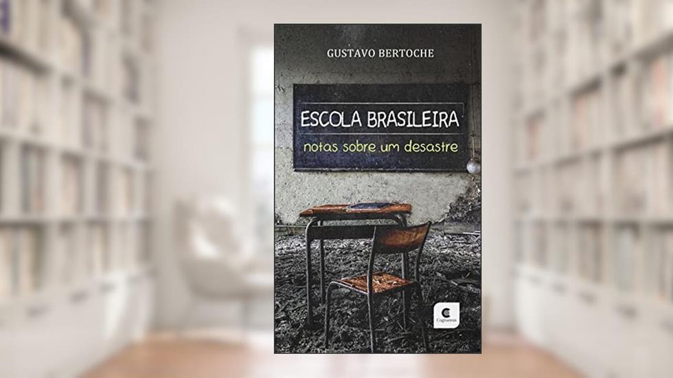 Escola Brasileira: Notas sobre um desastre, do autor Gustavo Bertoche