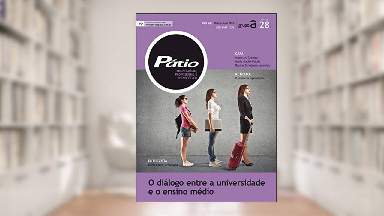 Revista Pátio Ensino Médio, Profissional e Tecnológico 28 - O diálogo entre a universidade e o ensino médio (PEMPT), do autor Grupo A Educação