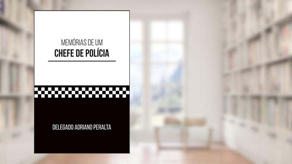 Memórias de um CHEFE DE POLÍCIA, do autor Delegado Adriano Peralta