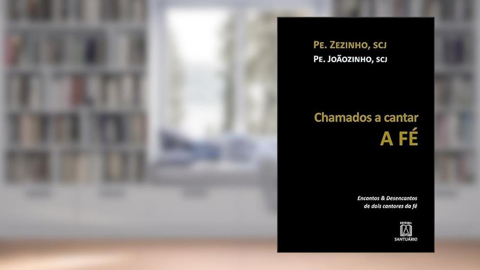 Chamados a Cantar a fe: Encontros & Desencontros de Dois Cantores da fé, do autor SCJ Pe. Joãozinho Pe. Zezinho