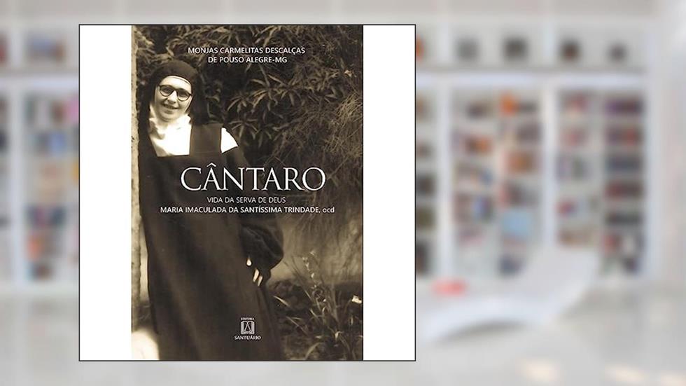 Cantaro: Vida da Serva de Deus Maria Imaculada da Santíssima Trindade, ocd, do autor Editora Santuário