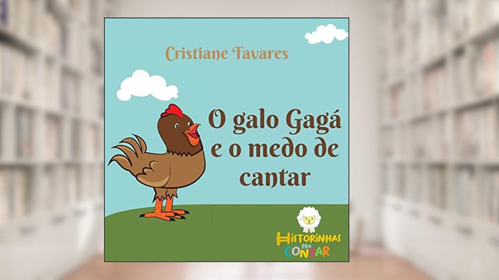 O Galo Gagá e o medo de cantar, do autor Cristiane Tavares
