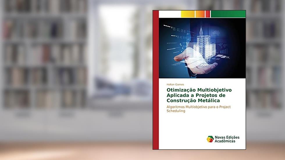 Otimização Multiobjetivo Aplicada a Projetos de Construção Metálica: Algoritmos Multiobjetivo para o Project Scheduling, do autor Gomes Helton