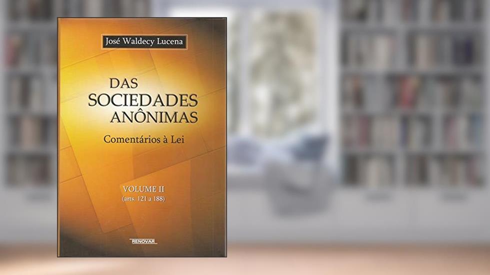 Das Sociedades Anônimas: Comentários à lei (arts. 121 a 188) (Volume 2), do autor José Waldecy Lucena