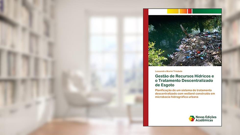 Gestão de Recursos Hídricos e o Tratamento Descentralizado de Esgoto: Planificação de um sistema de tratamento descentralizado com wetland construído em microbacia hidrográfica urbana, do autor Lessandro Morini Trindade