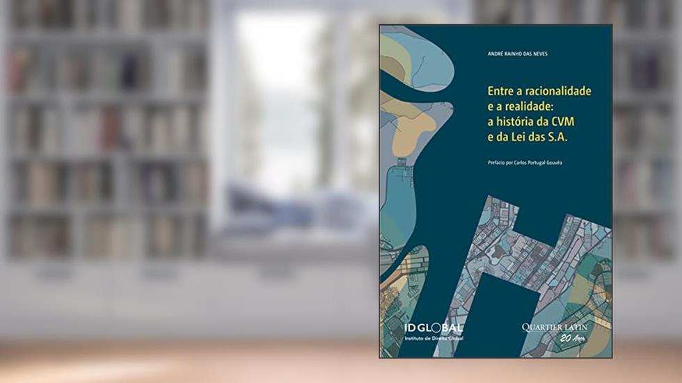 Entre a Racionalidade e a Realidade: A História da CVM e da Lei das S.A., do autor André Rainho das Neves