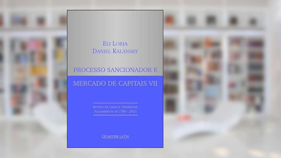 Processo Sancionador e Mercado de Capitais VII - Estudo de Casos e Tendências Julgamentos da CVM 2021, do autor Eli Loria E Daniel Kalansky