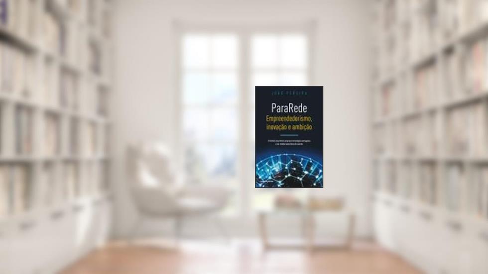 ParaRede - Empreededorismo, inovação e ambição, do autor João Pereira