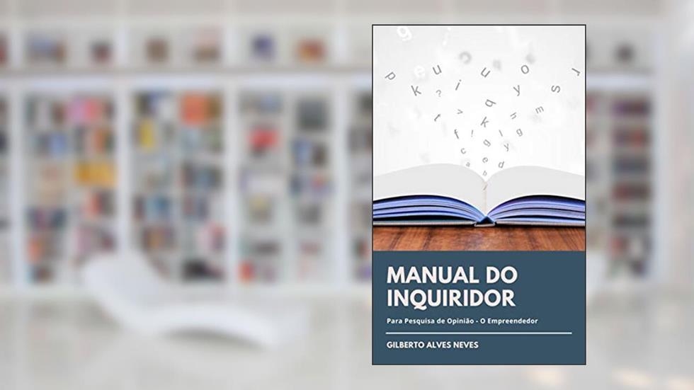Manual do Inquiridor em Pesquisa de Opinião: O Empreendedor (Estatística Aplicada Livro 1), do autor Gilberto Alves Neves
