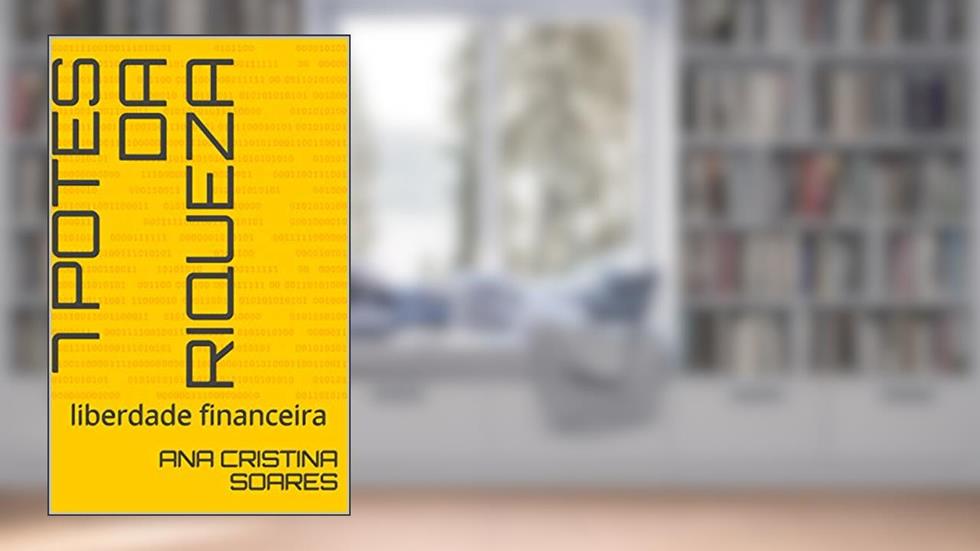 7 potes da Riqueza: liberdade financeira, do autor ana cristina soares