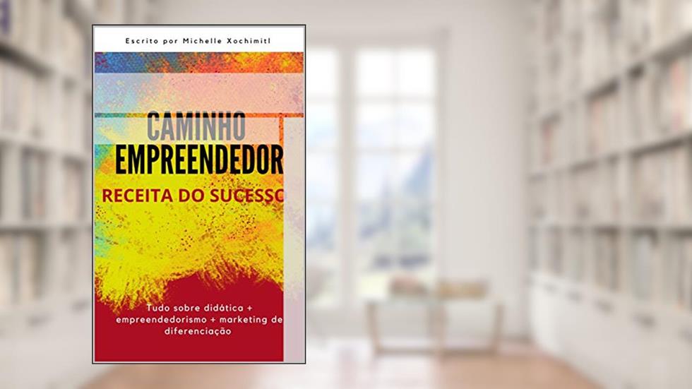 CAMINHO EMPREENDEDOR : RECEITA DO SUCESSO, do autor MICHELLE XOCHIMITL