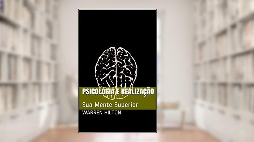 PSICOLOGIA E REALIZAÇÃO: Sua Mente Superior, do autor WARREN HILTON