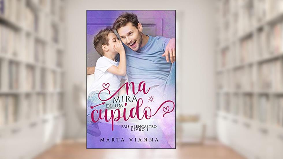 Na Mira De Um Cupido : Pais Alencastro Livro 1, do autor Marta Vianna