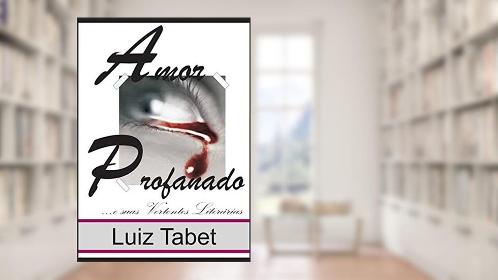 Amor Profanado e suas Vertentes Literárias, do autor Luiz Tabet
